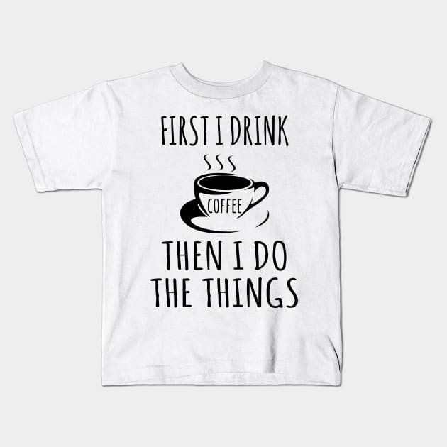 First I drink coffee then I do the things Kids T-Shirt by animericans